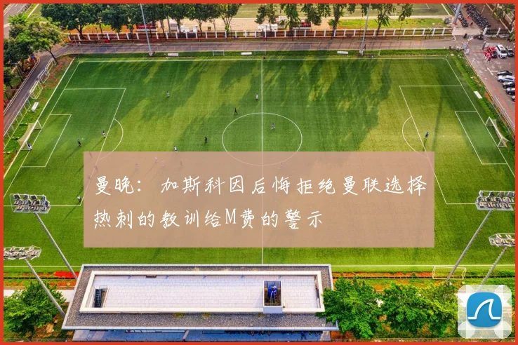 曼晚：加斯科因后悔拒绝曼联选择热刺的教训给M费的警示